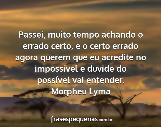 Morpheu Lyma - Passei, muito tempo achando o errado certo, e o...