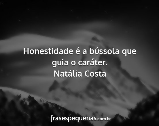 Natália Costa - Honestidade é a bússola que guia o caráter....