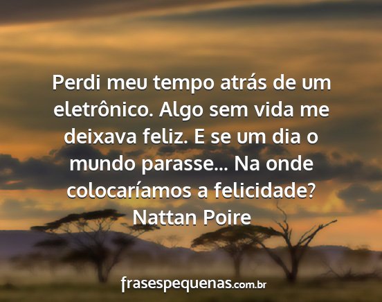 Nattan Poire - Perdi meu tempo atrás de um eletrônico. Algo...