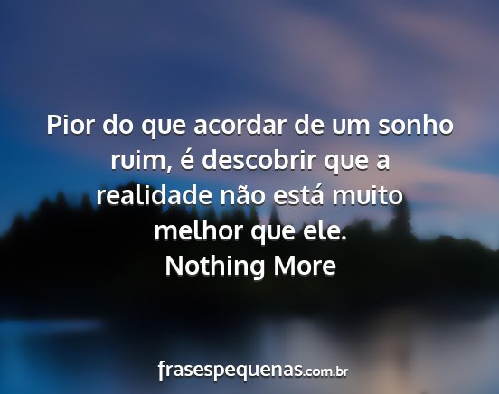 Nothing More - Pior do que acordar de um sonho ruim, é...