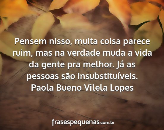 Paola Bueno Vilela Lopes - Pensem nisso, muita coisa parece ruim, mas na...