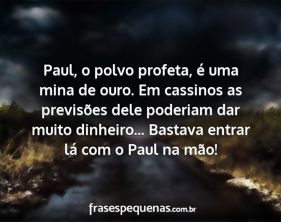 Paul, o polvo profeta, é uma mina de ouro. Em...