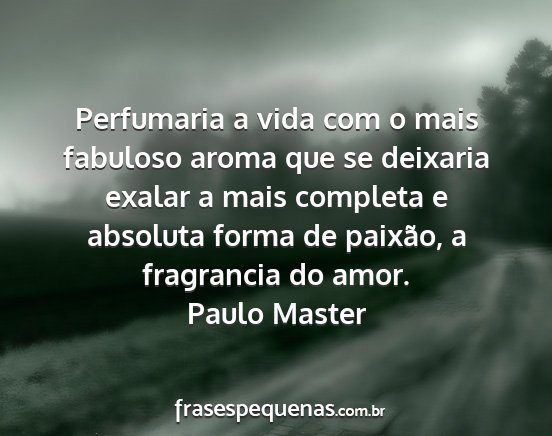 Paulo Master - Perfumaria a vida com o mais fabuloso aroma que...