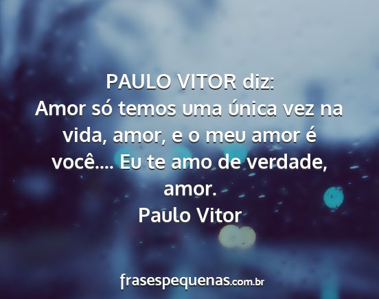 Paulo Vitor - PAULO VITOR diz: Amor só temos uma única vez na...