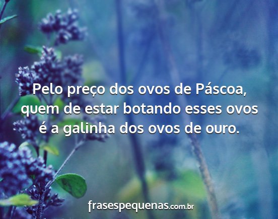 Pelo preço dos ovos de Páscoa, quem de estar...