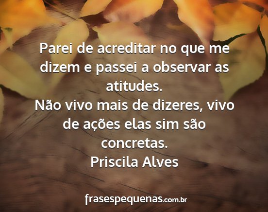 Priscila Alves - Parei de acreditar no que me dizem e passei a...