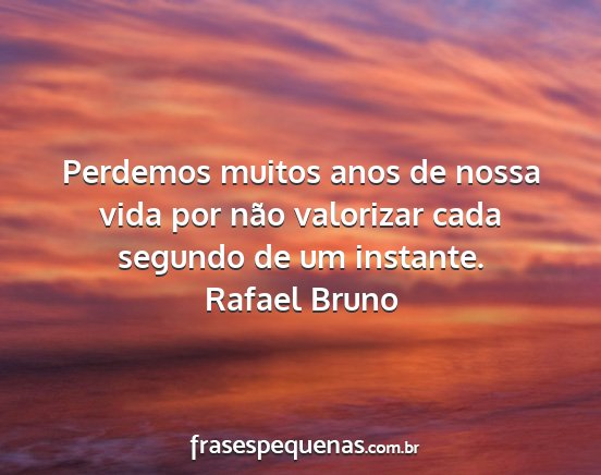 Rafael Bruno - Perdemos muitos anos de nossa vida por não...
