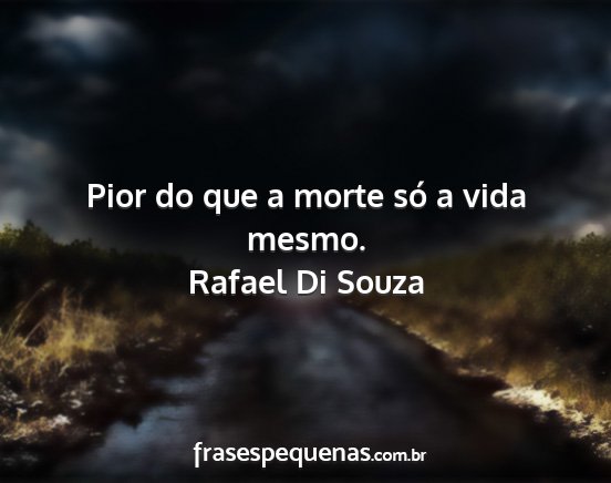Rafael Di Souza - Pior do que a morte só a vida mesmo....