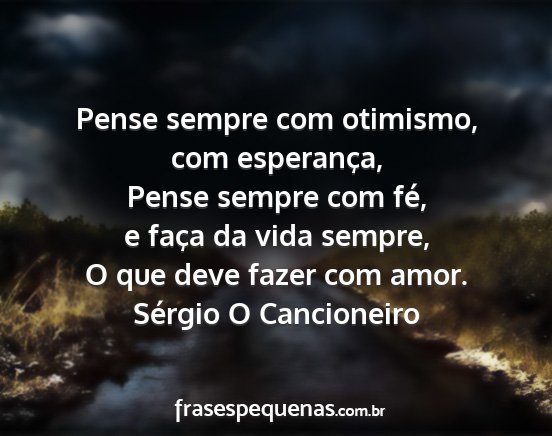Sérgio O Cancioneiro - Pense sempre com otimismo, com esperança, Pense...