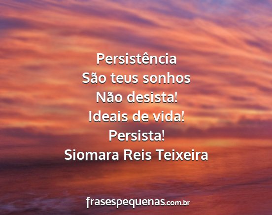 Siomara Reis Teixeira - Persistência São teus sonhos Não desista!...