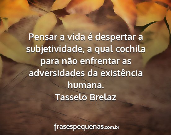 Tasselo Brelaz - Pensar a vida é despertar a subjetividade, a...