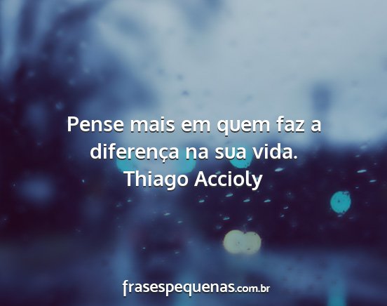 Thiago Accioly - Pense mais em quem faz a diferença na sua vida....