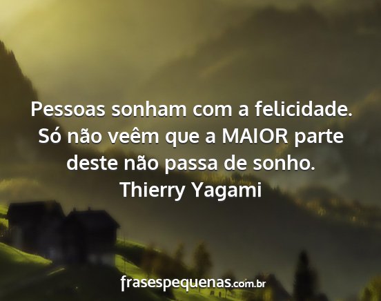 Thierry Yagami - Pessoas sonham com a felicidade. Só não veêm...