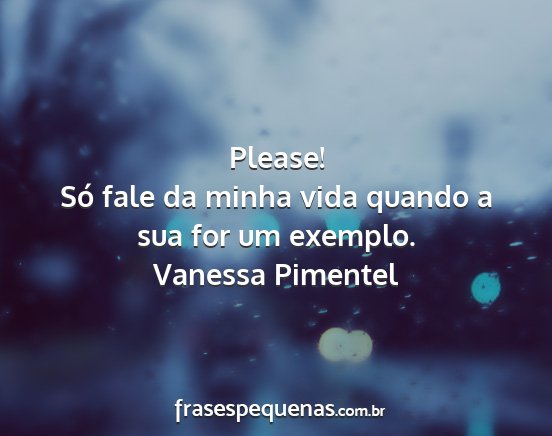 Vanessa Pimentel - Please! Só fale da minha vida quando a sua for...