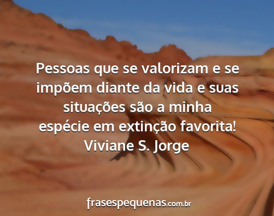 Viviane S. Jorge - Pessoas que se valorizam e se impõem diante da...
