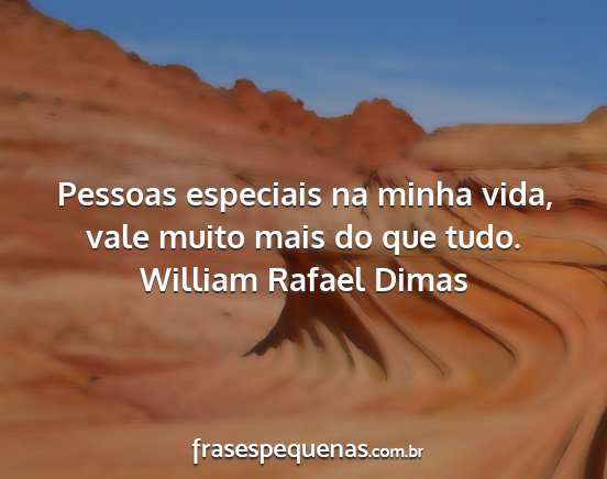 William Rafael Dimas - Pessoas especiais na minha vida, vale muito mais...