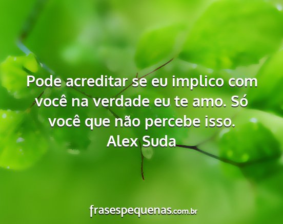 Alex Suda - Pode acreditar se eu implico com você na verdade...