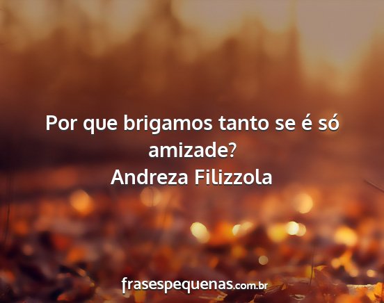 Andreza Filizzola - Por que brigamos tanto se é só amizade?...