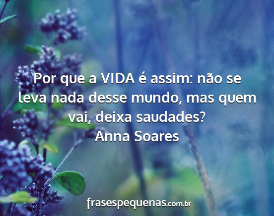 Anna Soares - Por que a VIDA é assim: não se leva nada desse...
