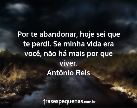 Antônio Reis - Por te abandonar, hoje sei que te perdi. Se minha...