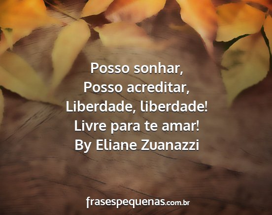 By Eliane Zuanazzi - Posso sonhar, Posso acreditar, Liberdade,...