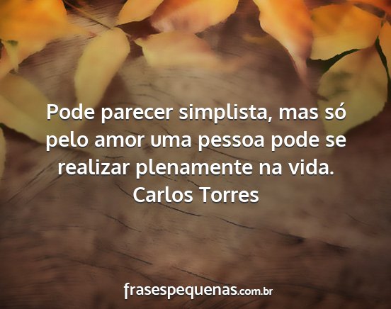 Carlos Torres - Pode parecer simplista, mas só pelo amor uma...