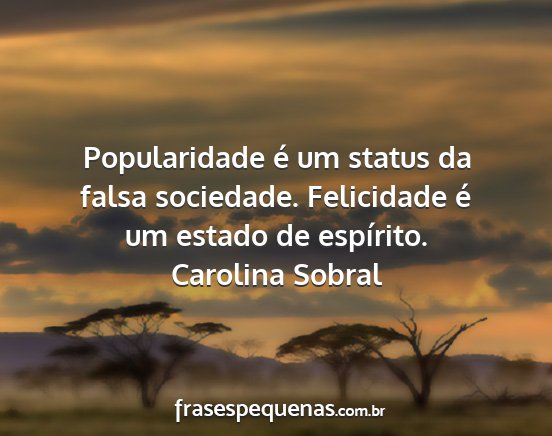 Carolina Sobral - Popularidade é um status da falsa sociedade....