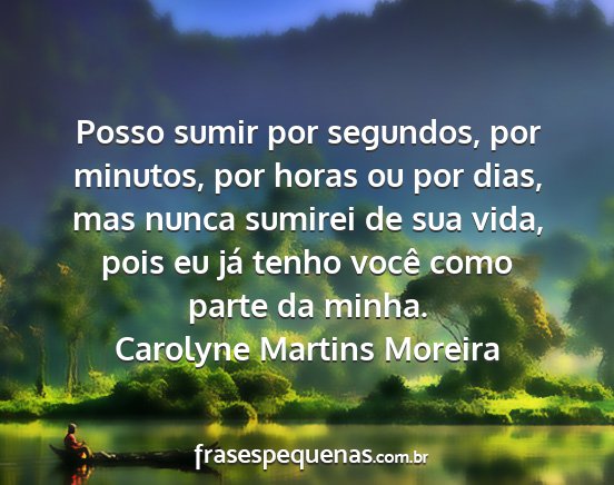 Carolyne Martins Moreira - Posso sumir por segundos, por minutos, por horas...