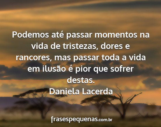 Daniela Lacerda - Podemos até passar momentos na vida de...