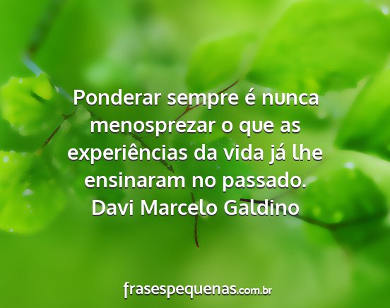 Davi Marcelo Galdino - Ponderar sempre é nunca menosprezar o que as...