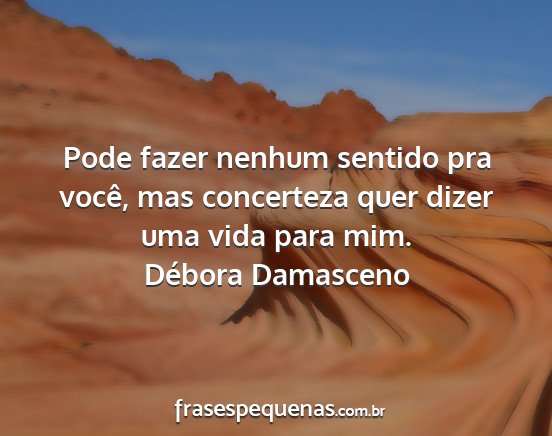 Débora Damasceno - Pode fazer nenhum sentido pra você, mas...