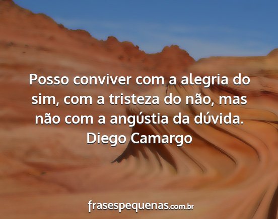 Diego Camargo - Posso conviver com a alegria do sim, com a...