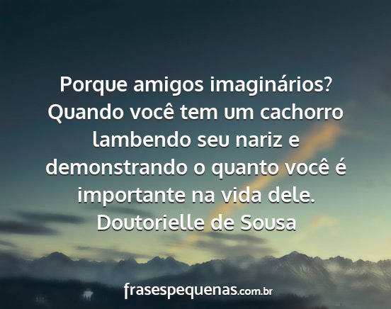 Doutorielle de Sousa - Porque amigos imaginários? Quando você tem um...