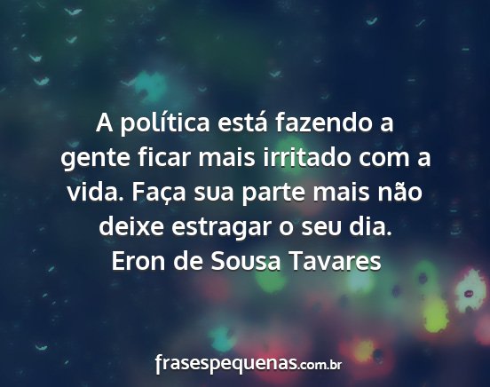 Eron de Sousa Tavares - A política está fazendo a gente ficar mais...