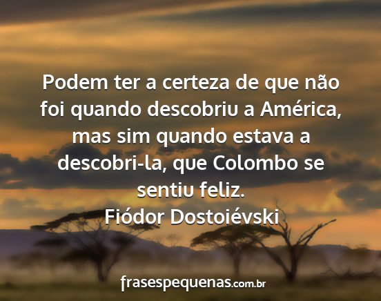 Fiódor Dostoiévski - Podem ter a certeza de que não foi quando...