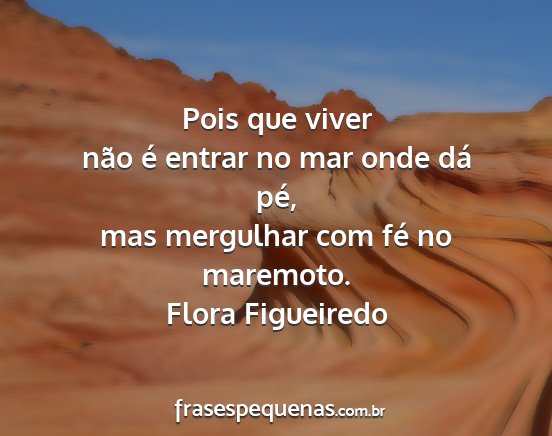 Flora Figueiredo - Pois que viver não é entrar no mar onde dá...