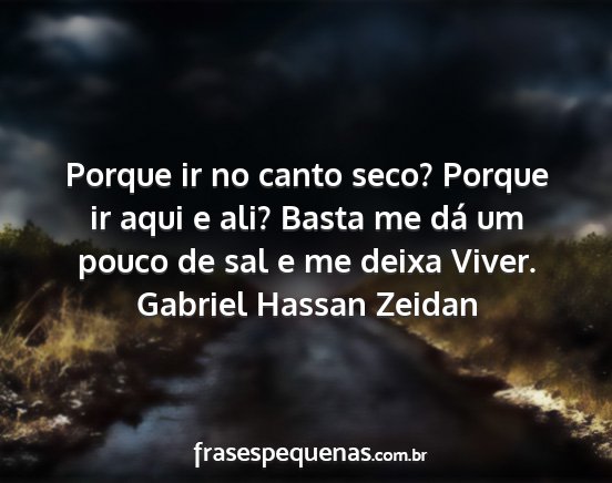 Gabriel Hassan Zeidan - Porque ir no canto seco? Porque ir aqui e ali?...