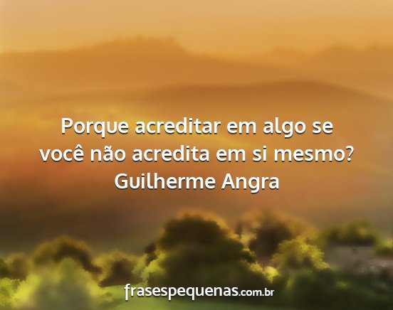 Guilherme Angra - Porque acreditar em algo se você não acredita...