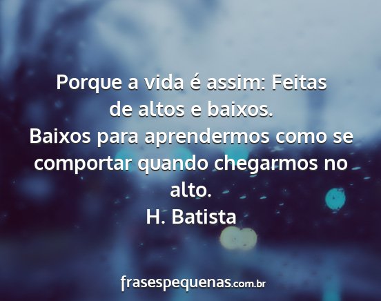 H. Batista - Porque a vida é assim: Feitas de altos e baixos....
