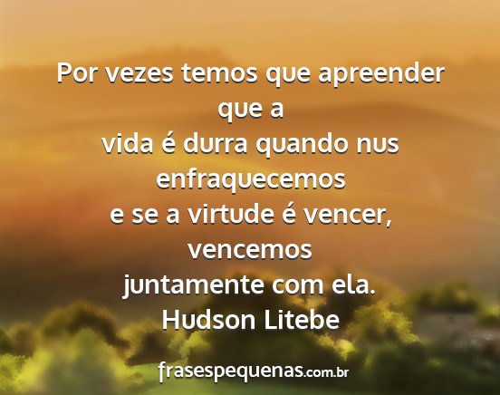 Hudson Litebe - Por vezes temos que apreender que a vida é durra...