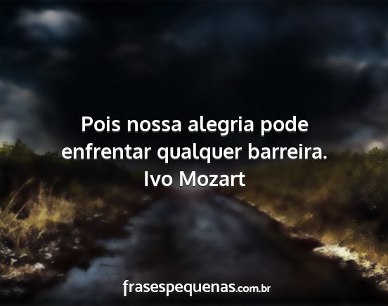 Ivo Mozart - Pois nossa alegria pode enfrentar qualquer...