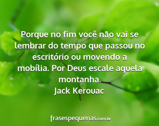 Jack Kerouac - Porque no fim você não vai se lembrar do tempo...
