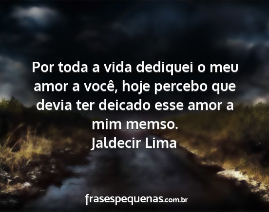 Jaldecir Lima - Por toda a vida dediquei o meu amor a você, hoje...