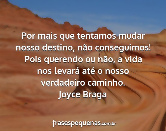 Joyce Braga - Por mais que tentamos mudar nosso destino, não...