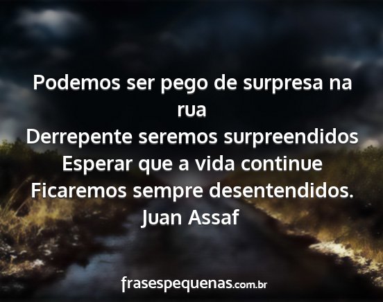 Juan Assaf - Podemos ser pego de surpresa na rua Derrepente...