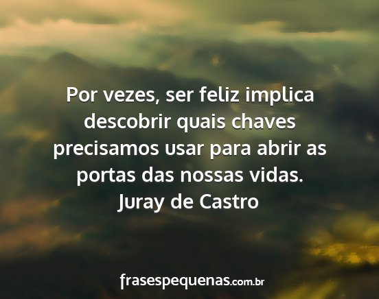 Juray de Castro - Por vezes, ser feliz implica descobrir quais...