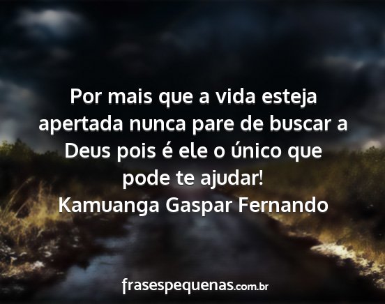 Kamuanga Gaspar Fernando - Por mais que a vida esteja apertada nunca pare de...