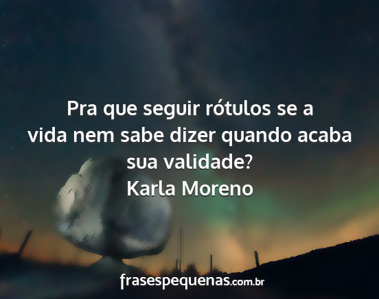 Karla Moreno - Pra que seguir rótulos se a vida nem sabe dizer...