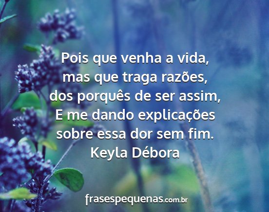 Keyla Débora - Pois que venha a vida, mas que traga razões, dos...