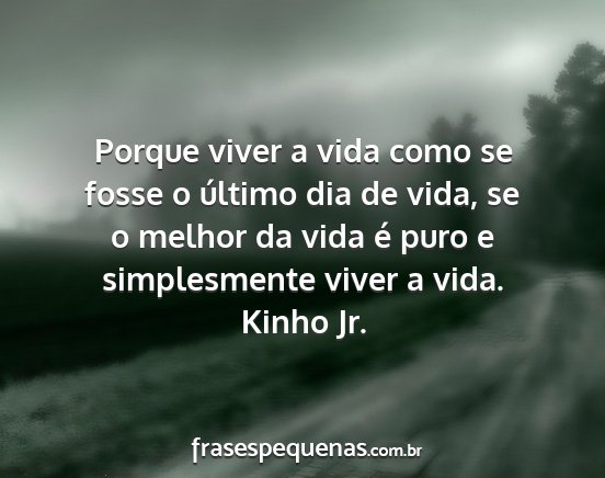 Kinho Jr. - Porque viver a vida como se fosse o último dia...
